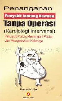 Penanganan Penyakit Jantung Bawaan Tanpa Operasi (Kardiologi Intervensi) Petunjuk Praktis Menangani Pasien dan Mengedukasi Keluarga